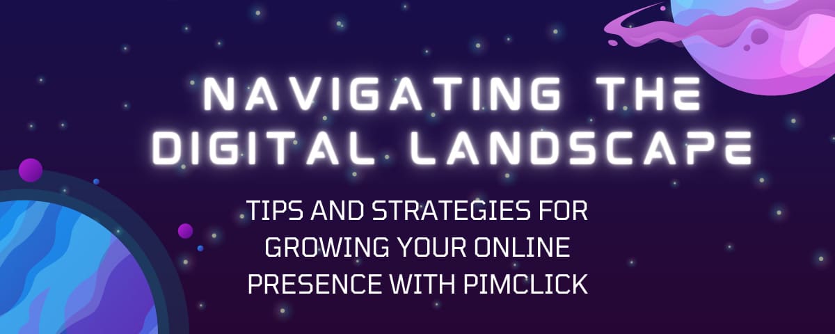 Navigating the Digital Landscape: Tips and Strategies for Growing Your Online Presence with Pimclick